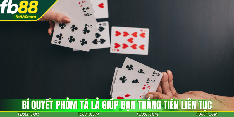 Bí quyết Phỏm Tá Lả giúp bạn thắng tiền liên tục