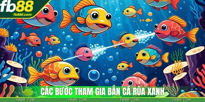 Các bước tham gia bắn cá rùa xanh