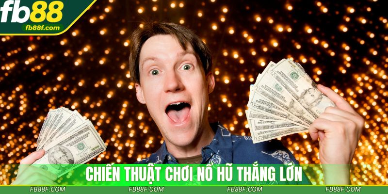 Chiến thuật chơi nổ hũ thắng lớn