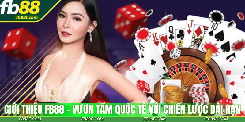 Giới thiệu Fb88 – Vươn tầm quốc tế với chiến lược dài hạn