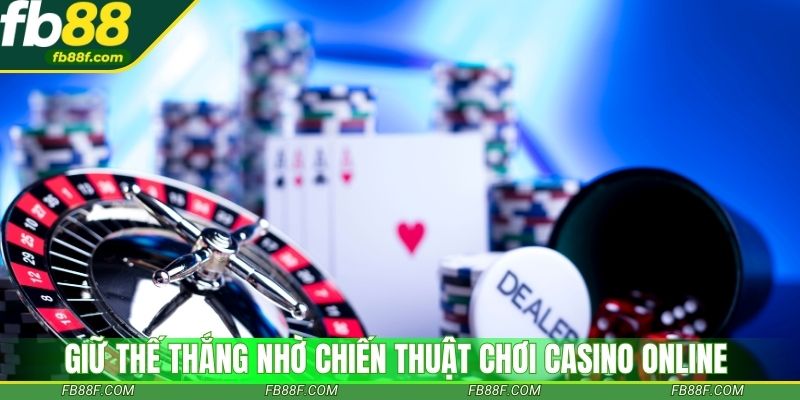 Giữ thế thắng nhờ chiến thuật chơi casino online thông minh