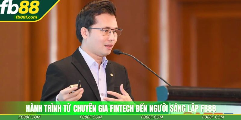 Hành trình từ chuyên gia fintech đến người sáng lập FB88
