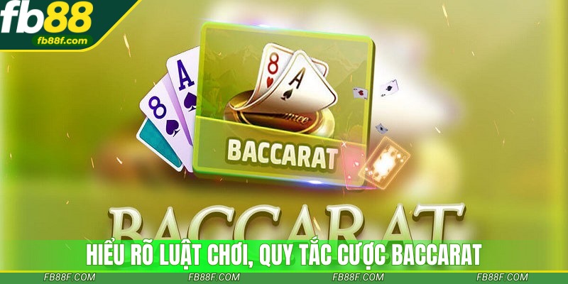 Hiểu rõ luật chơi, quy tắc cược Baccarat trước khi tham gia