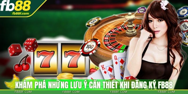 Khám phá những lưu ý cần thiết khi đăng ký Fb88
