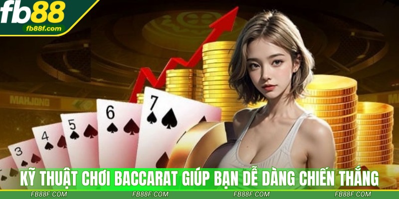 Kỹ thuật chơi Baccarat giúp người chơi dễ dàng chiến thắng