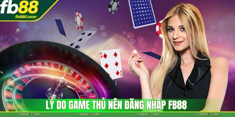 Lý do game thủ nên đăng nhập Fb88 Lý do game thủ nên đăng nhập Fb88