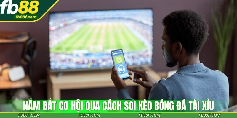 Nắm bắt cơ hội qua cách soi kèo bóng đá tài xỉu