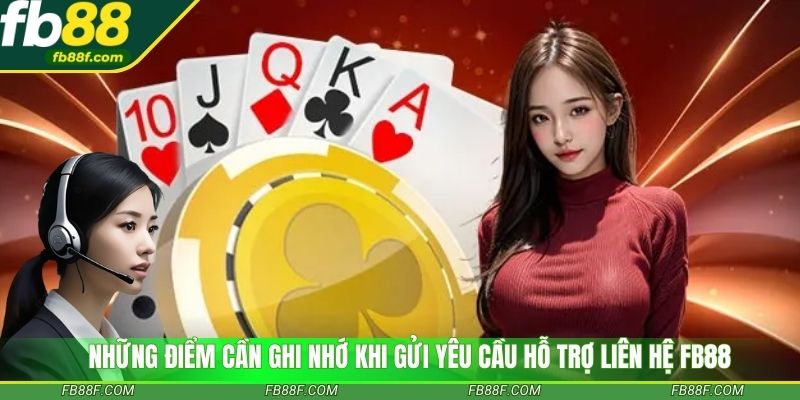 Những điểm cần ghi nhớ khi gửi yêu cầu hỗ trợ liên hệ Fb88