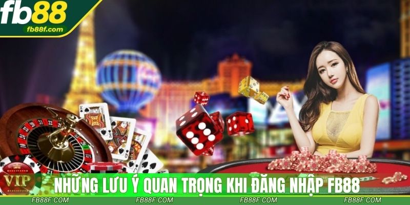 Những lưu ý quan trọng khi đăng nhập Fb88 Những lưu ý quan trọng khi đăng nhập Fb88
