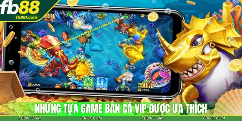 Những tựa game bắn cá vip được ưa thích