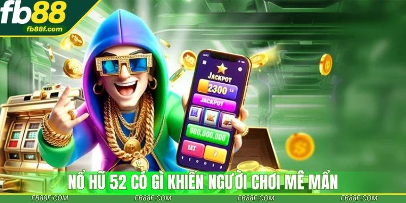 Nổ hũ 52 mang đến trải nghiệm quay thưởng siêu hấp dẫn