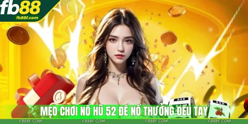 Nổ hũ 52 mở ra cơ hội săn thưởng lớn cho mọi thành viên