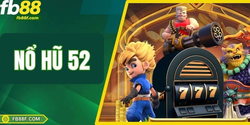 Nổ Hũ 52 – Săn Hũ Cực Đỉnh Để Bạn Thắng Lớn Từng Phút