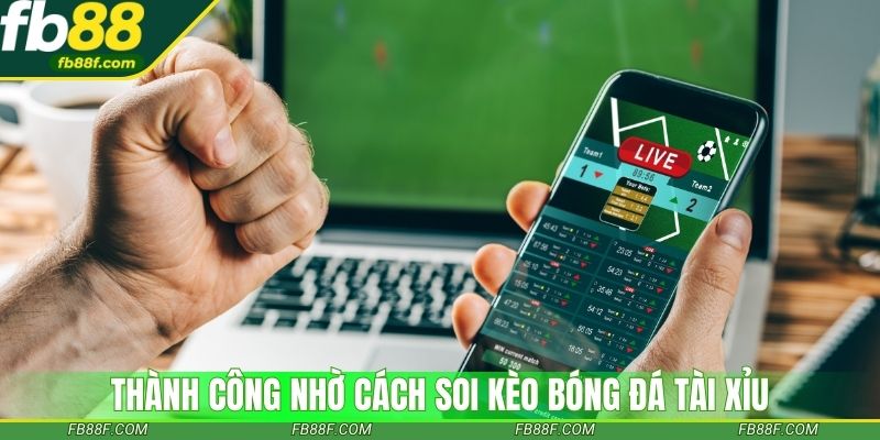 Thành công nhờ cách soi kèo bóng đá tài xỉu chính xác