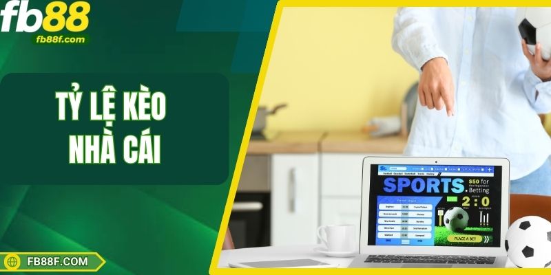 Tỷ Lệ Kèo Nhà Cái – Chơi Thông Minh Từ Bảng Kèo Minh Bạch