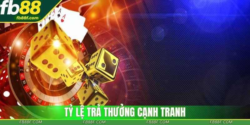 Tỷ lệ trả thưởng cạnh tranh Tỷ lệ trả thưởng cạnh tranh
